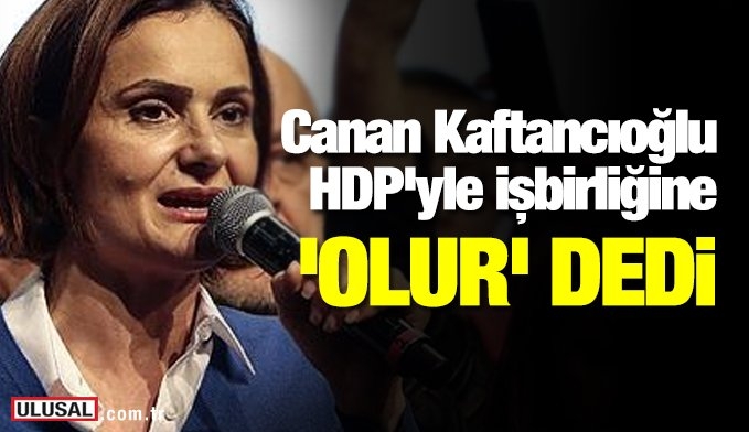 chp hdp ile seçimlerde de ittifak yapabiliriz