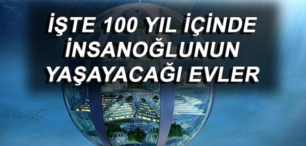 Gelecek 100 Yıl İçinde Nasıl Evlerde Yaşayacağız? Fotoğraflar Sizi Çok Şaşırtacak