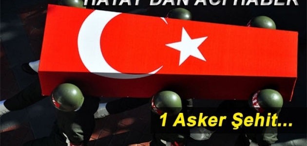 Hatay'dan Acı Haber; 1 Asker Şehit